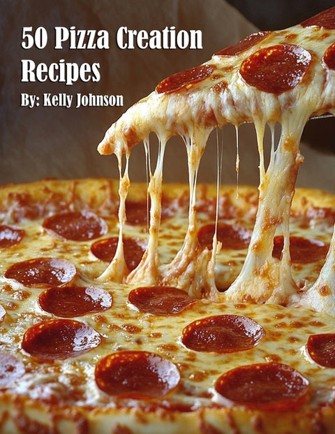 50 Pizza Creation Recipes