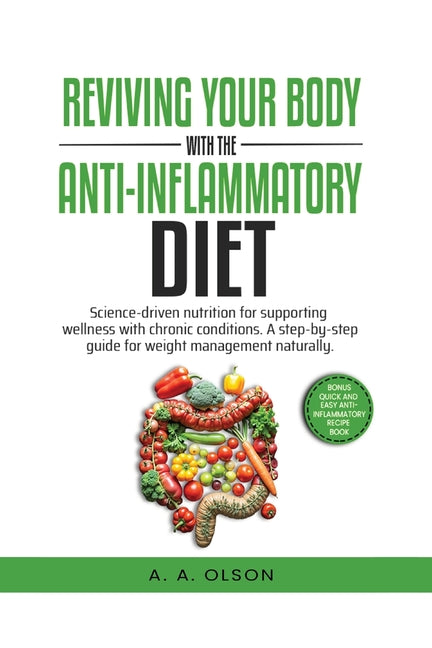 Reviving Your Body with the Anti-Inflammatory Diet: Science-Driven Nutrition for Supporting Wellness with Chronic Conditions. A Step-by-Step Guide for
