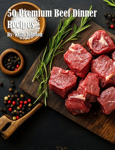 50 Premium Beef Dinner Recipes by Johnson, Kelly