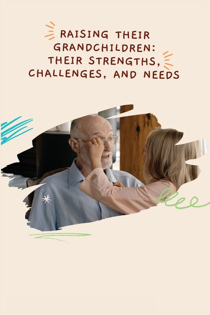 Raising Their Grandchildren: Their Strengths, Challenges, and Needs