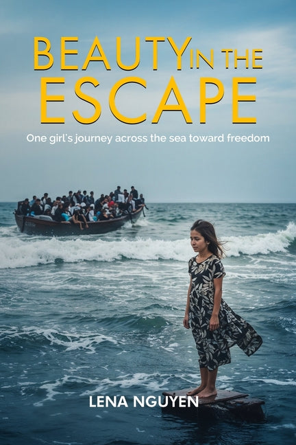 Beauty in the Escape: One girl 's Journey across the sea toward freedom by Nguyen, Lena
