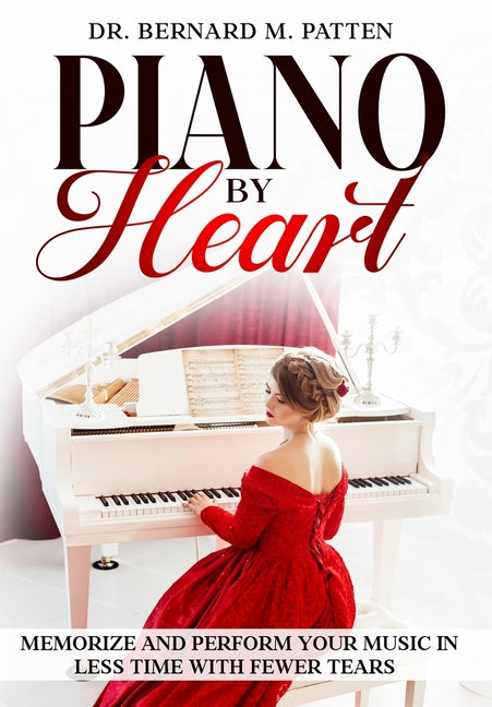 Piano by Heart: Memorize and Perform Your Music in Less Time with Fewer Tears by Patten, Bernard M.
