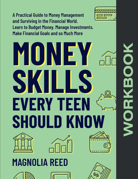 Money Skills Every Teen Should Know Workbook: A Comprehensive Workbook to Money Management and Surviving in the Financial World. Learn to Budget Money