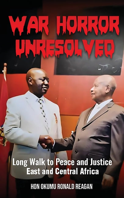 War Horror Unresolved: Long Walk To Peace And Justice In East And Central Africa
