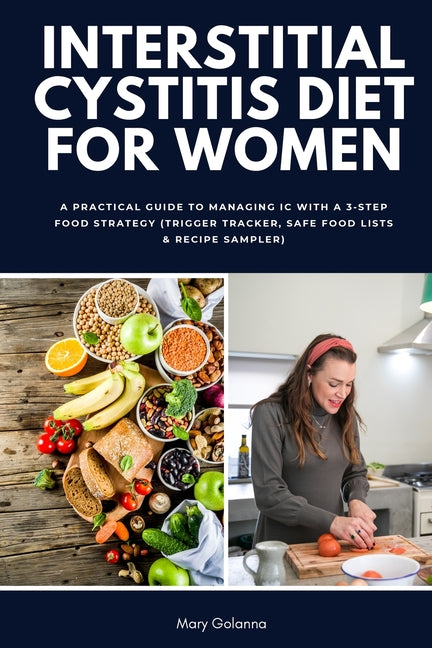Interstitial Cystitis Diet for Women: A Practical Guide to Managing IC with a 3-Step Food Strategy (Trigger Tracker, Safe Food Lists & Recipe Sampler)