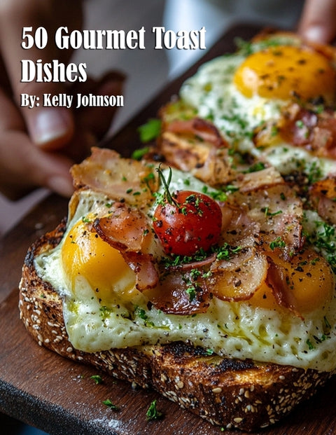 50 Gourmet Toast Dishes by Johnson, Kelly