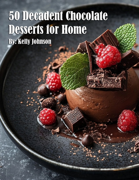 50 Decadent Chocolate Desserts for Home by Johnson, Kelly