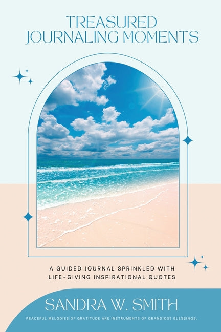 Treasured Journaling Moments A Guided Journal With Life-giving Inspiring Quotes by Smith, Sandra W.