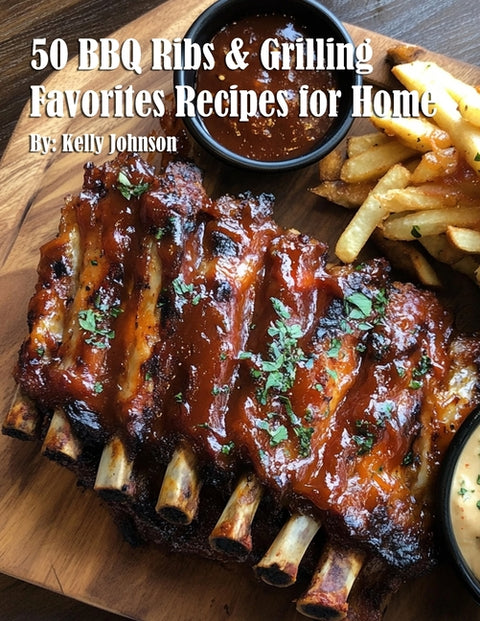 50 BBQ Ribs & Grilling Favorites Recipes for Home