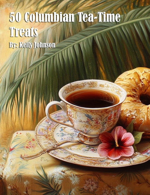 50 Columbian Tea-Time Treats by Johnson, Kelly