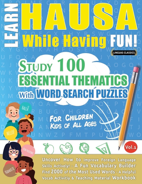 Learn Hausa While Having Fun! - For Children: Kids of All Ages - Study 100 Essential Thematics with Word Search Puzzles - Vol.1 by Linguas Classics