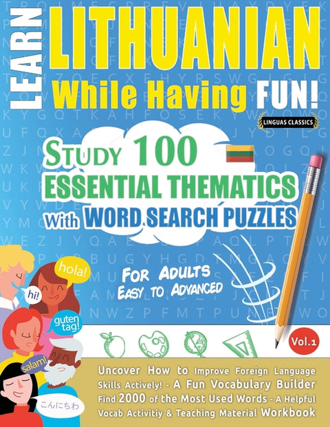 Learn Lithuanian While Having Fun! - For Adults: Easy to Advanced - Study 100 Essential Thematics with Word Search Puzzles - Vol.1