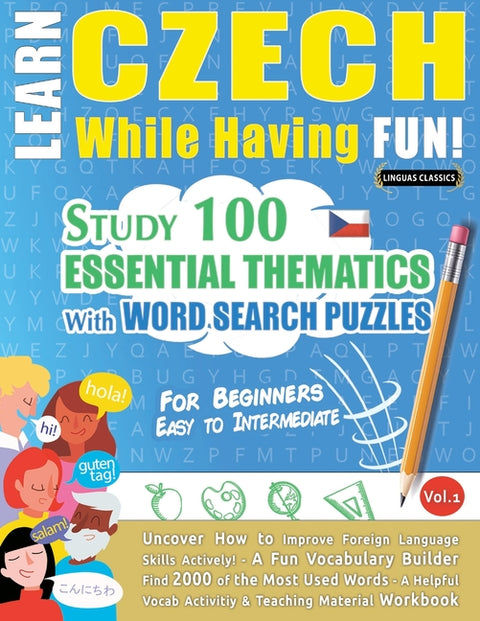Learn Czech While Having Fun! - For Beginners: Easy to Intermediate - Study 100 Essential Thematics with Word Search Puzzles - Vol.1