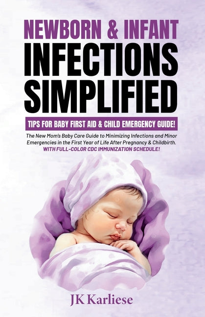Newborn & Infant Infections Simplified: The New Mom's Baby Care Guide to Minimizing Infections and Minor Emergencies in the First Year of Life After P