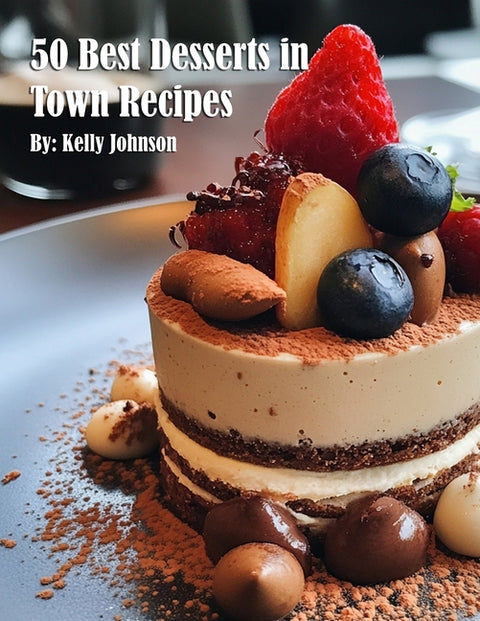 50 Best Desserts in Town Recipes by Johnson, Kelly