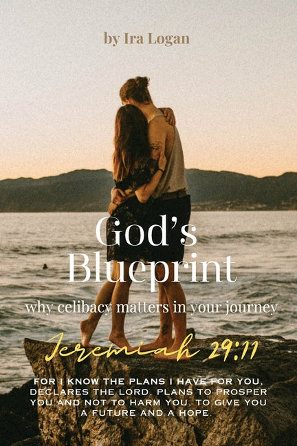 Gods Blueprint, Why Celibacy Matters in your Journey by Logan, Ira E.