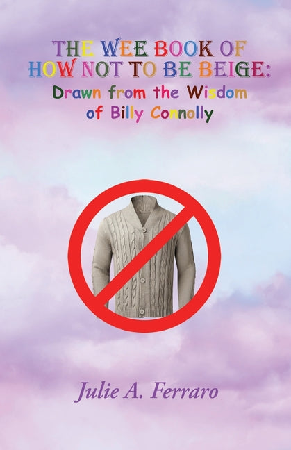 The Wee Book of How Not to be Beige: Drawn from the Wisdom of Billy Connolly by Ferraro, Julie A.