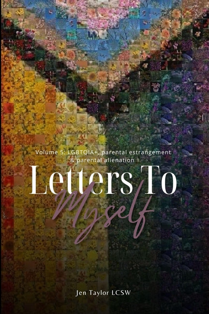 Letters to Myself Volume 5: LGBTQIA+, Parental Estrangement, & Parental Alienation