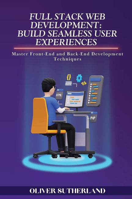 Full Stack Web Development: Master Front-End and Back-End Development Techniques