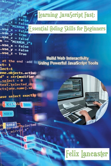 Learning JavaScript Fast: Build Web Interactivity Using Powerful JavaScript Tools