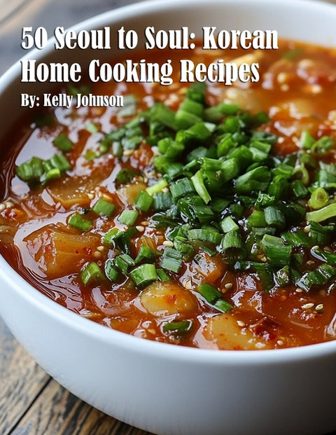 50 Seoul to Soul: Korean Home Cooking Recipes