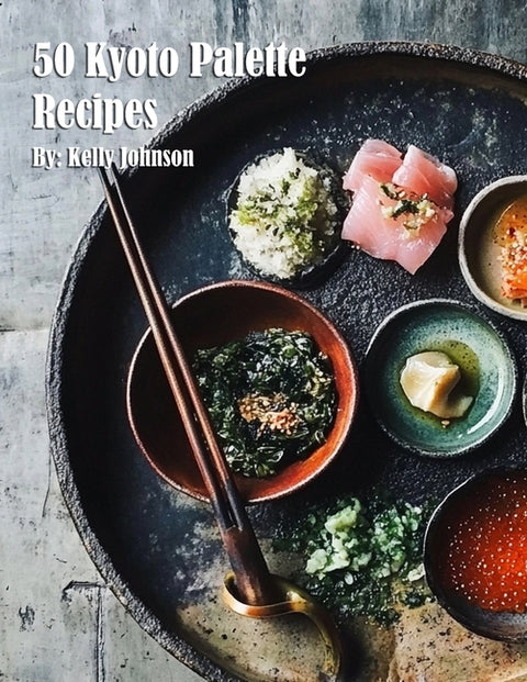 50 Kyoto Palette Recipes by Johnson, Kelly
