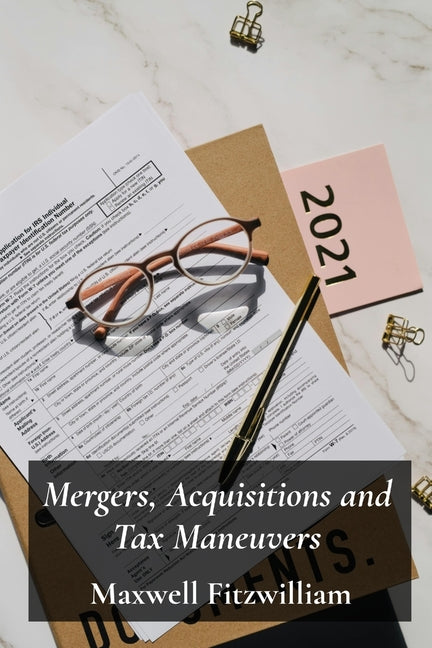 Mergers, Acquisitions and Tax Maneuvers: A Guide to Navigating Tax Implications During Business Transactions