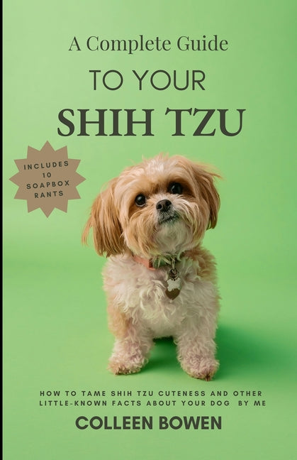 A Complete Guide to Your Shih Tzu How to tame Shih Tzu cuteness and other little-known facts about your dog by me