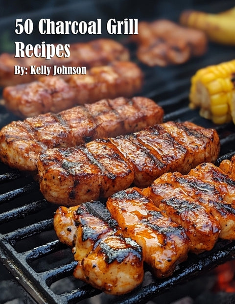 50 Charcoal Grill Recipes by Johnson, Kelly