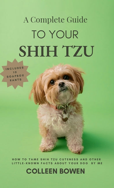 A Complete Guide to Your Shih Tzu How to tame Shih Tzu cuteness and other little-known facts about your dog by me