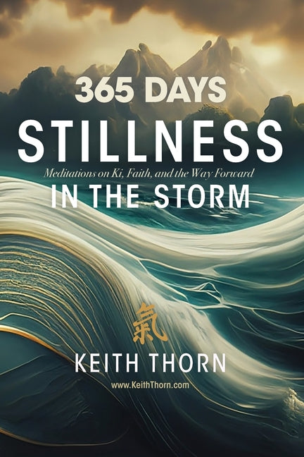 Stillness In The Storm: 365 Meditations on Ki, Faith, and the Way by Thorn, Keith