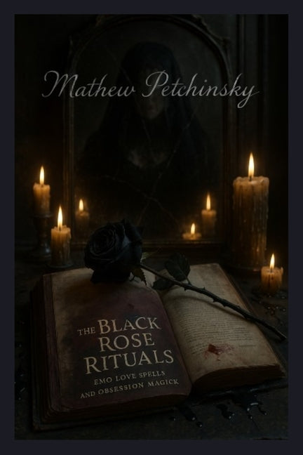 The Black Rose Rituals: Emo Love Spells and Obsession Magick