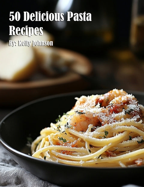 50 Delicious Pasta Recipes by Johnson, Kelly