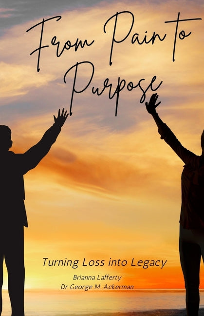From Pain to Purpose: Turning Loss into Legacy by Lafferty, Brianna N.
