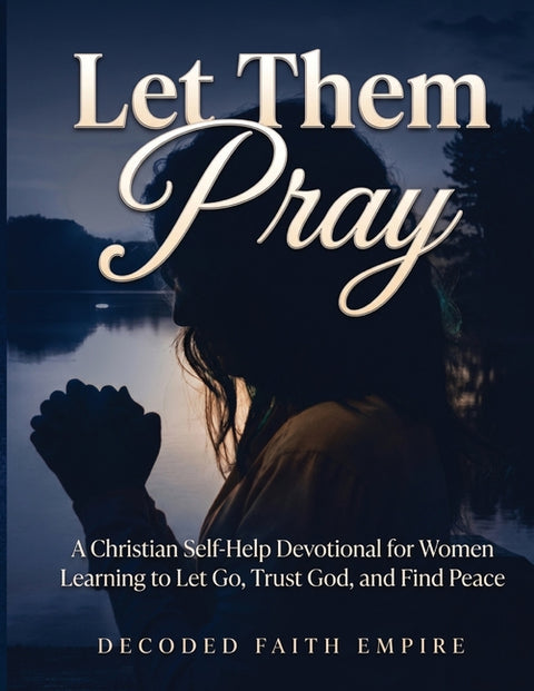 Let Them Pray: A Christian Self-Help Devotional for Women Learning to Let Go, Trust God, and Find by Johnson