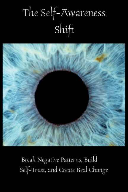 The Self-Awareness Shift: Break Negative Patterns, Build Self-Trust, and Create Real Change by Nolen, Kyle