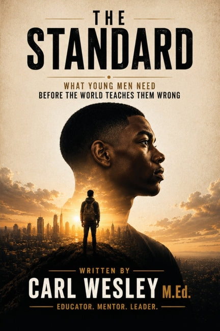 The Standard: What Young men need before the world teaches them wrong by Wesley M. Ed, Carl