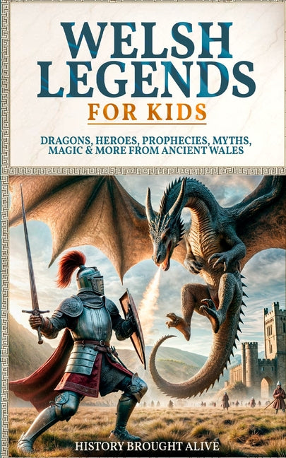 Welsh Legends for Kids: Dragons, Heroes, Prophecies, Myths, Magic & More from Ancient Wales