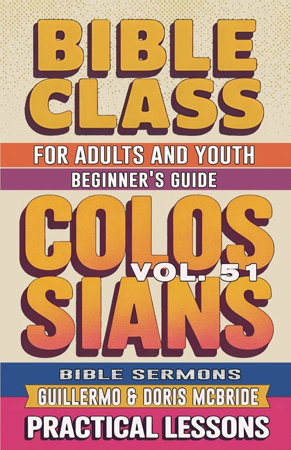 Bible Class for Adults and Youth Beginner's Guide - Colossians: Practical Lessons by Doris McBride, Guillermo