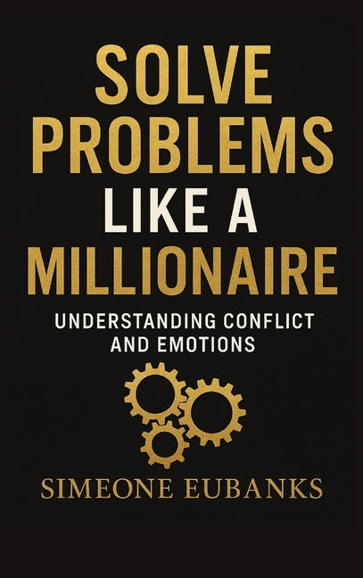 Solve Problems Like A Millionaire: Understanding Conflict And Emotions by Eubanks, Simeone