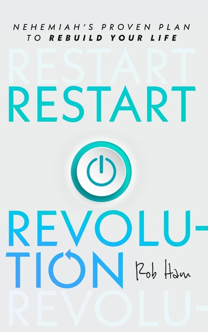 Restart Revolution: Nehemiah's Proven Plan to Rebuild Your Life by Ham, Rob