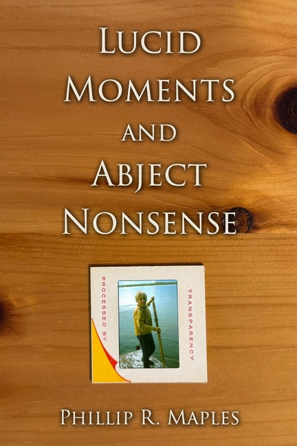 Lucid Moments and Abject Nonsense by Maples, Phillip R.