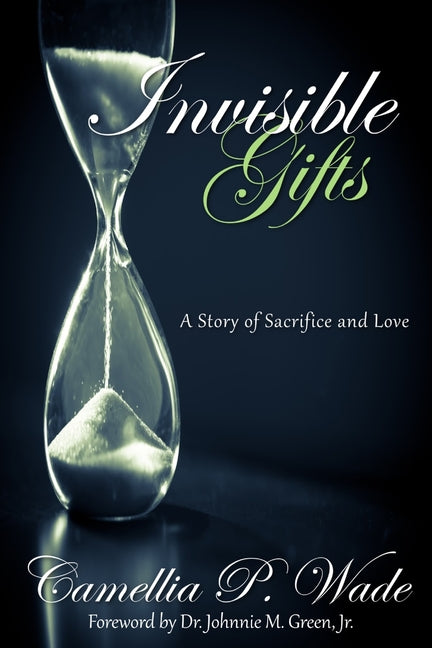 INVISIBLE GIFTS A Story of Sacrifice & Love by Wade, Camellia P.