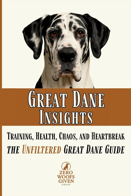 Great Dane Insights: Training, Health, Chaos, and Heartbreak...the Unfiltered Great Dane Guide by Given Press, Zero Woofs
