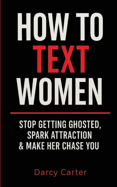 How To Text Women: Stop Getting Ghosted, Spark Attraction & Make Her Chase You (Dating Advice for Men)