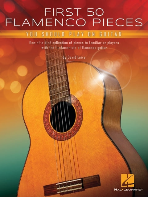 First 50 Flamenco Pieces You Should Play on Guitar: One-Of-A-Kind Collection of Pieces to Familiarize Players with the Fundamentals of Flamenco Guitar