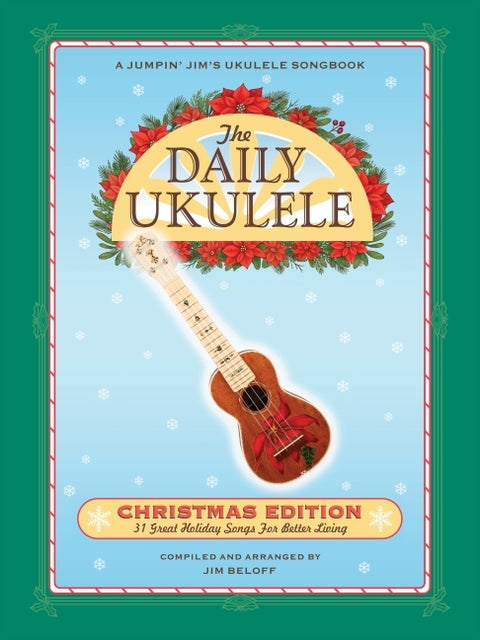 The Daily Ukulele: Christmas Edition: 31 Great Holiday Songs for Better Living Compiled and Arranged by Jim Beloff