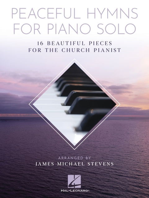 Peaceful Hymns for Piano Solo: 16 Beautiful Pieces for the Church Pianist by James Michael Stevens Intermediate Piano Sheet Music for Worship Services