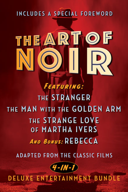 The Art of Noir: Featuring: The Stranger, the Man with the Golden Arm, the Strange Love of Martha Ivers, and Bonus: Rebecca