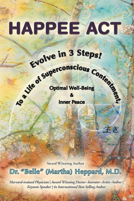 H.A.P.P.E.E A.C.T.: Evolve in 3 Steps! To a Life of Superconscious Contentment, Optimal Well-Being, & Inner Peace.
